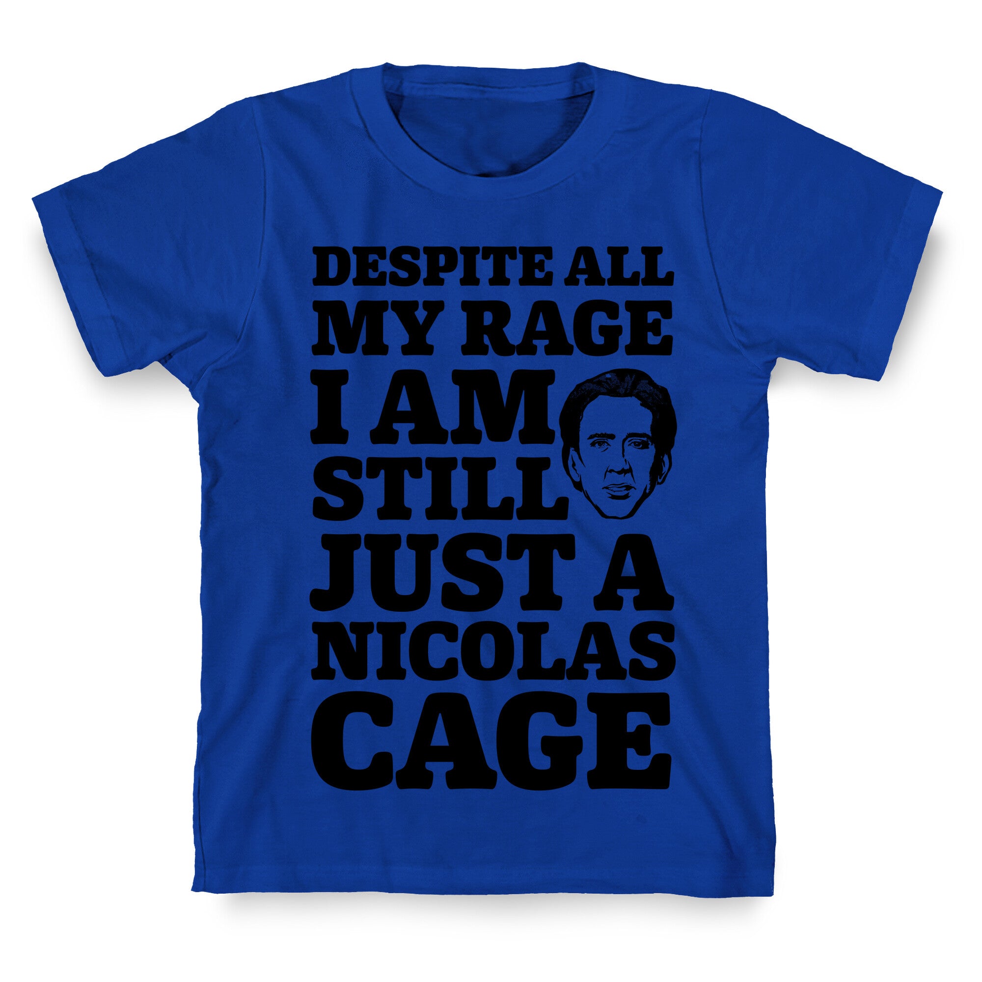 Despite All My Rage I Am Still Just a Nicolas Cage T-Shirt